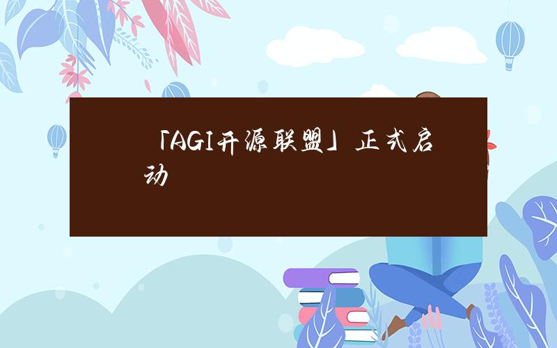 「AGI开源联盟」正式启动