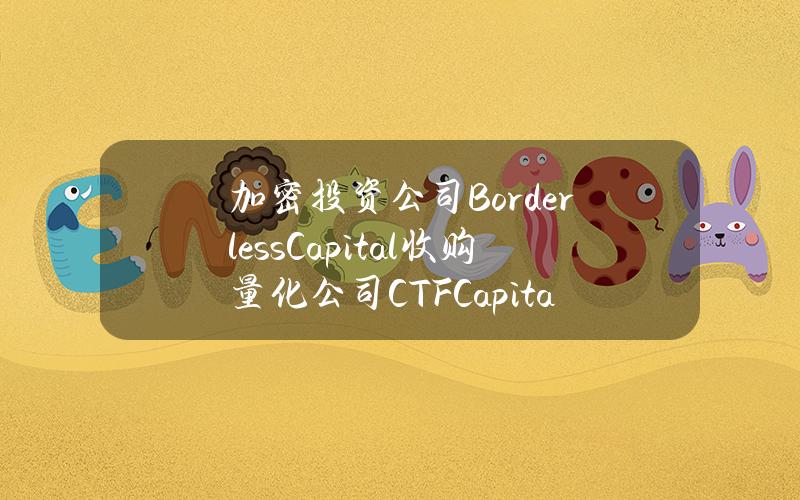 加密投资公司BorderlessCapital收购量化公司CTFCapital