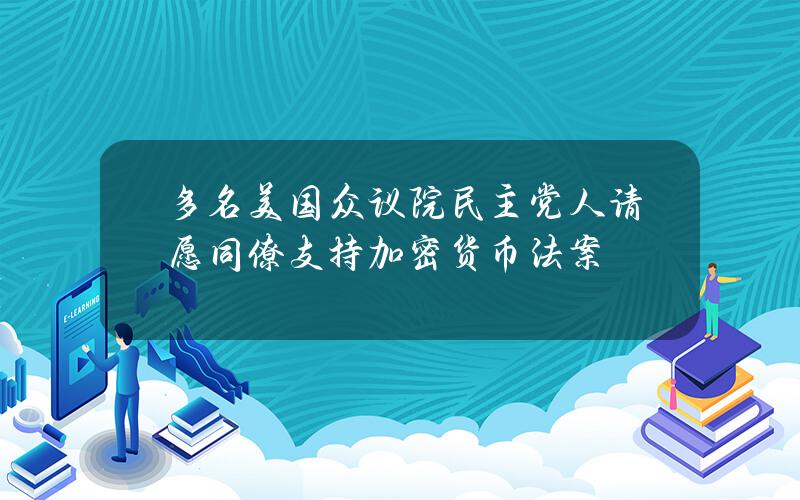 多名美国众议院民主党人请愿同僚支持加密货币法案