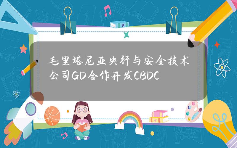 毛里塔尼亚央行与安全技术公司G+D合作开发CBDC