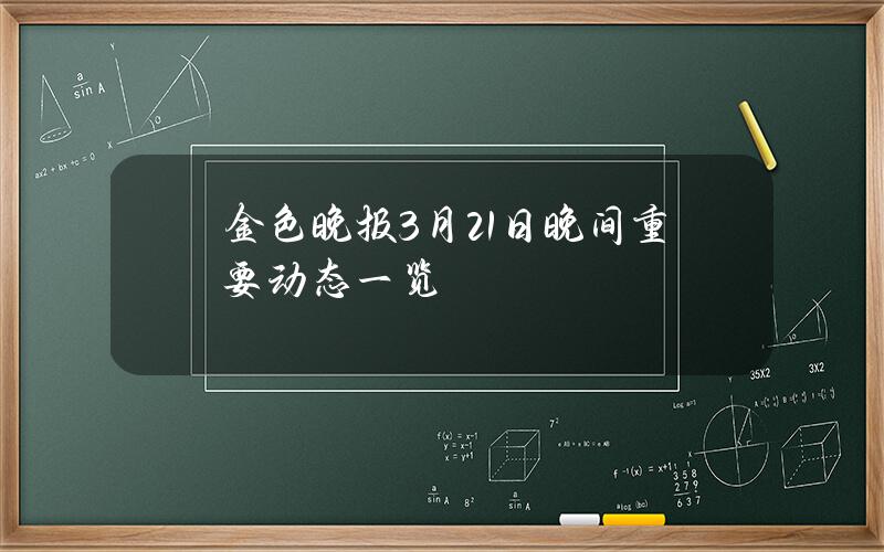 金色晚报3月21日晚间重要动态一览