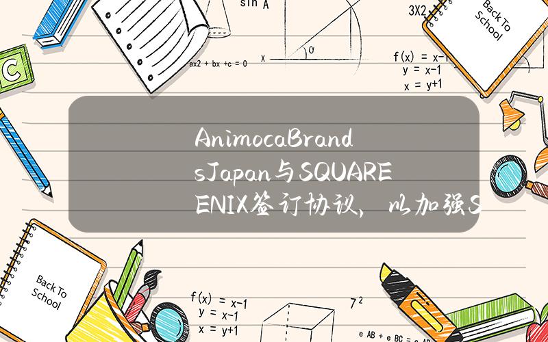 AnimocaBrandsJapan与SQUAREENIX签订协议，以加强SYMBIOGENESIS全球营销