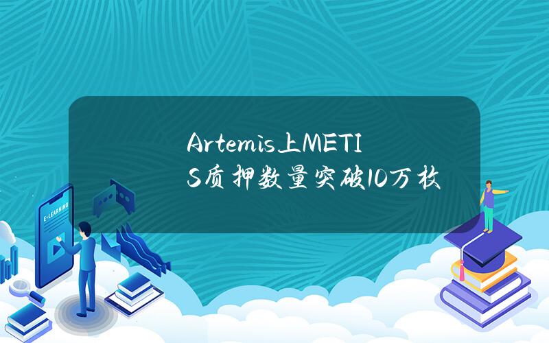 Artemis上METIS质押数量突破10万枚