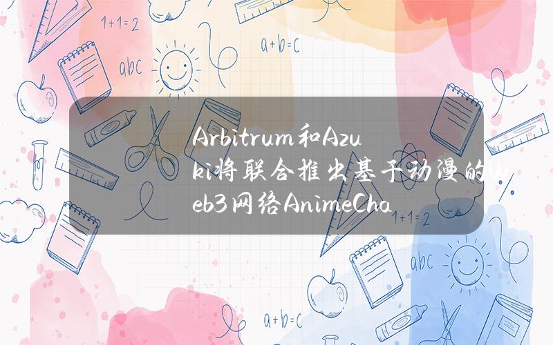 Arbitrum和Azuki将联合推出基于动漫的Web3网络AnimeChain