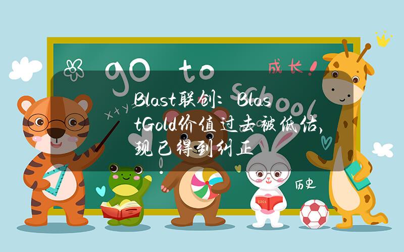 Blast联创：BlastGold价值过去被低估，现已得到纠正