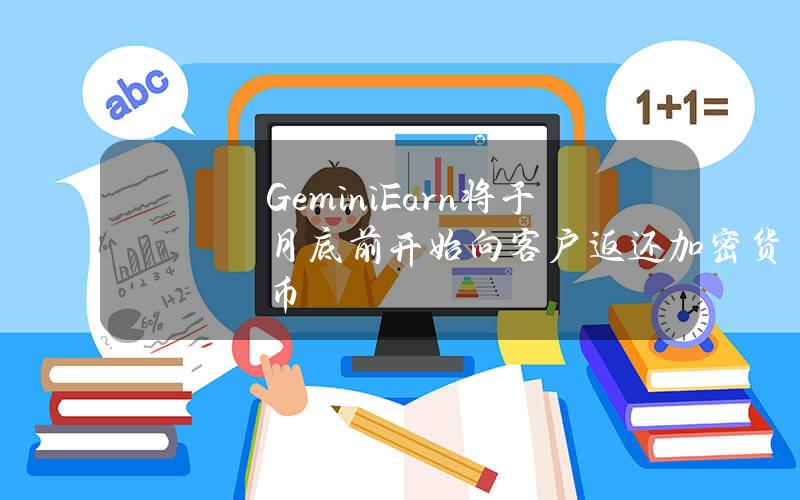 GeminiEarn将于月底前开始向客户返还加密货币