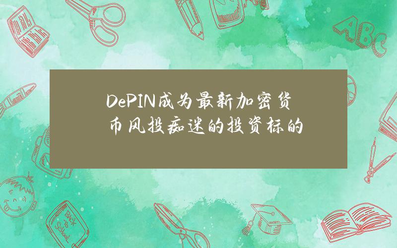 DePIN成为最新加密货币风投痴迷的投资标的