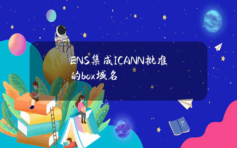 ENS集成ICANN批准的.box域名