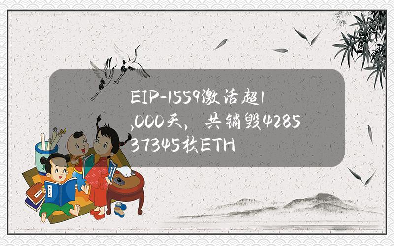 EIP-1559激活超1,000天，共销毁4285373.45枚ETH