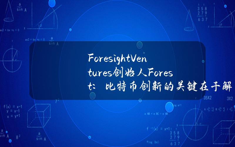 ForesightVentures创始人Forest：比特币创新的关键在于解决和L2或其他链间的通信问题