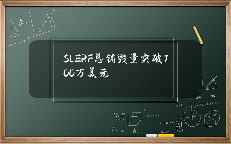 SLERF总销毁量突破700万美元