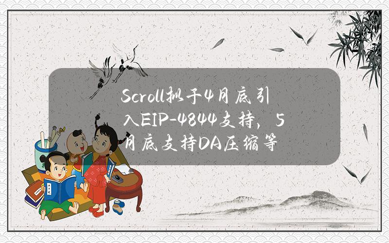 Scroll拟于4月底引入EIP-4844支持，5月底支持DA压缩等