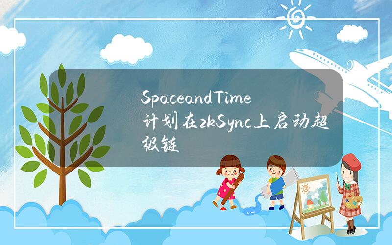 SpaceandTime计划在zkSync上启动超级链