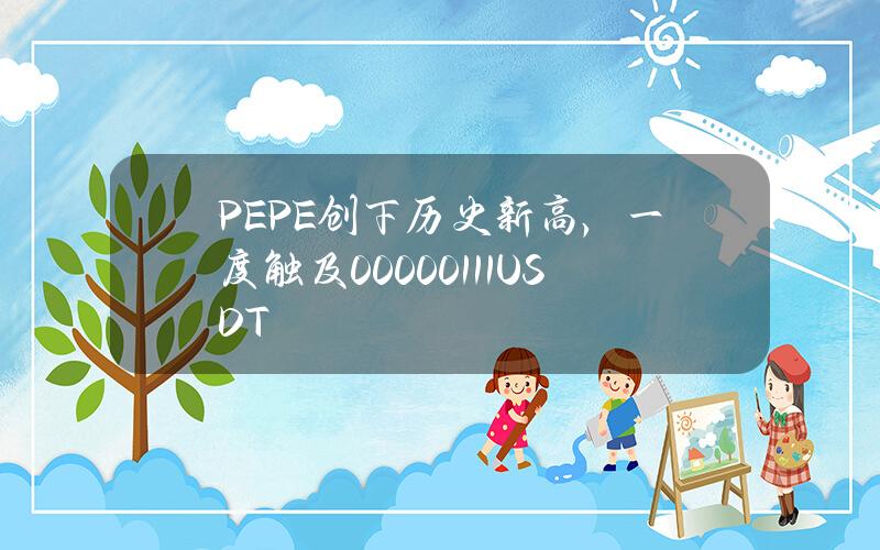 PEPE创下历史新高，一度触及0.0000111USDT