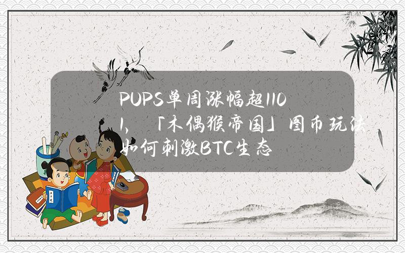 PUPS单周涨幅超1101%，「木偶猴帝国」图币玩法如何刺激BTC生态？