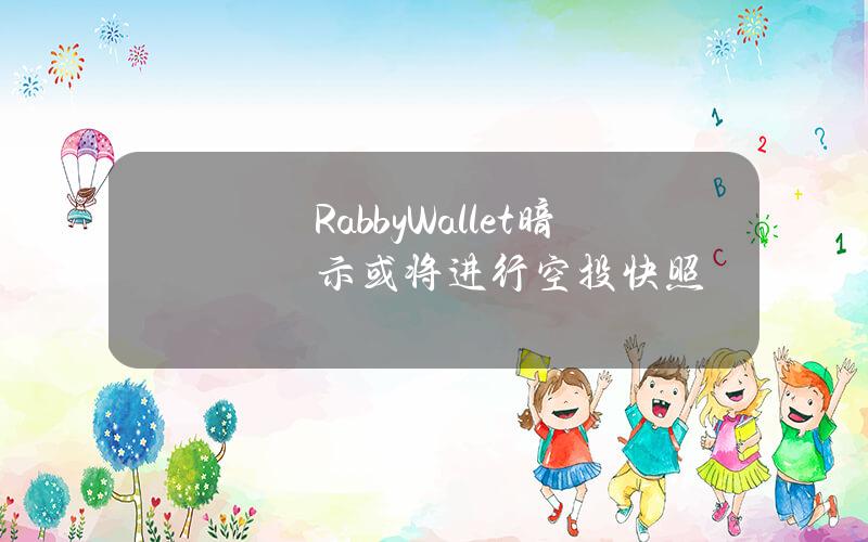 RabbyWallet暗示或将进行空投快照