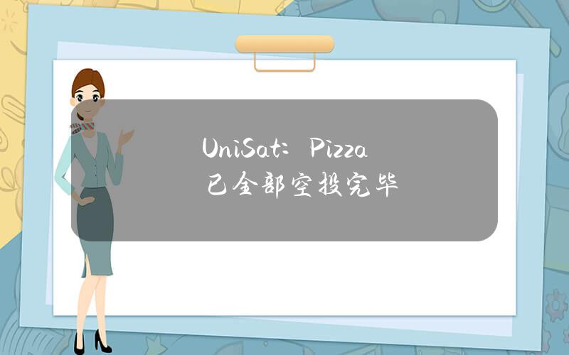 UniSat：Pizza已全部空投完毕