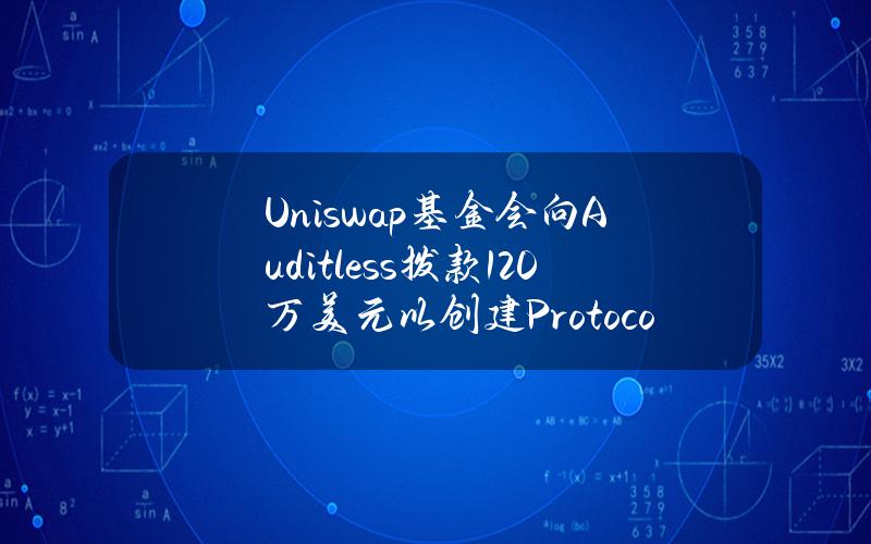 Uniswap基金会向Auditless拨款120万美元以创建ProtocolGrantsProgram